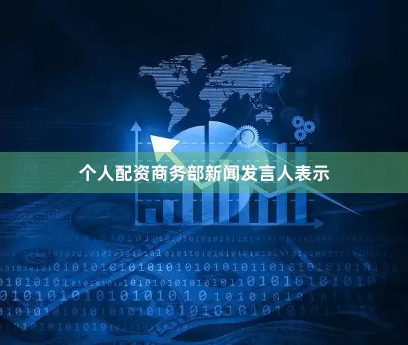 个人配资商务部新闻发言人表示