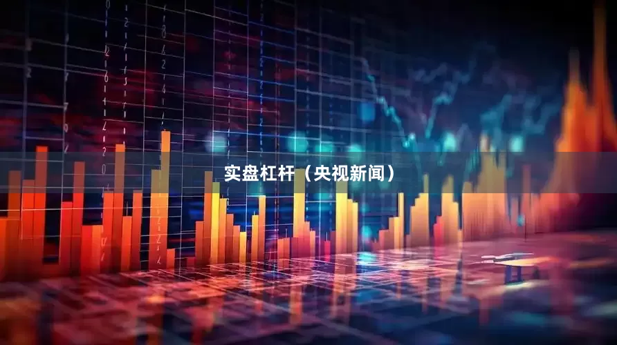 实盘杠杆（央视新闻）